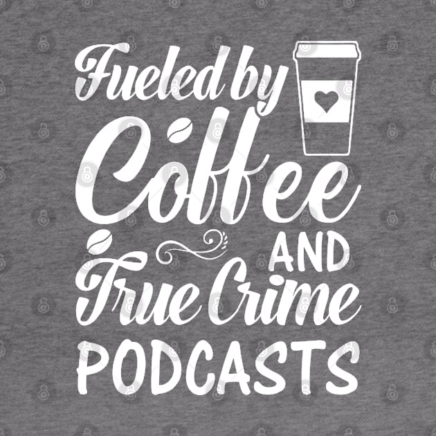 FUELED BY COFFEE AND TRUE CRIME PODCASTS by rhazi mode plagget